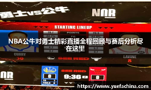 NBA公牛对勇士精彩直播全程回顾与赛后分析尽在这里